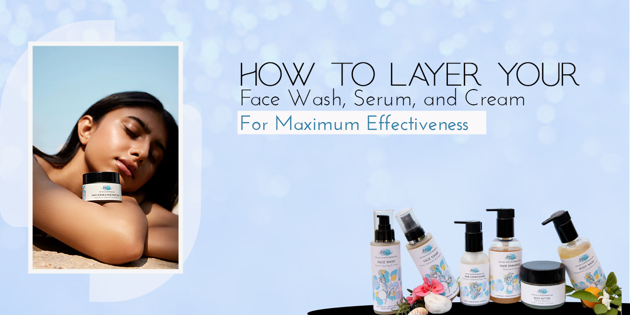 How to Layer Your Face Wash, Serum, and Cream for Maximum Effectiveness